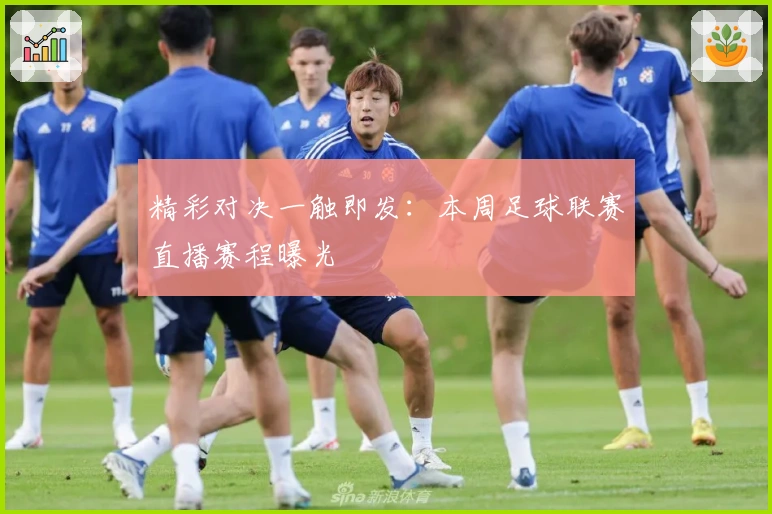 精彩对决一触即发：本周足球联赛直播赛程曝光