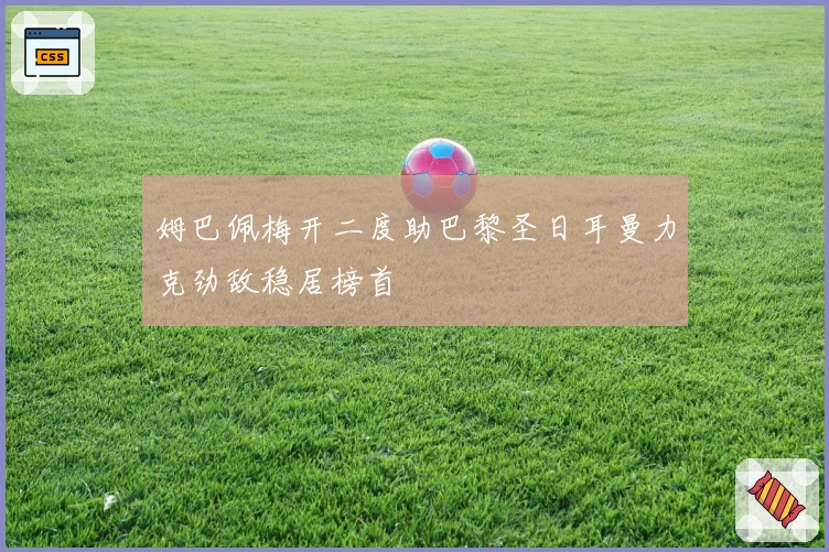 姆巴佩梅开二度助巴黎圣日耳曼力克劲敌稳居榜首